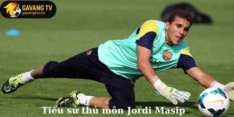 Tiểu sử thủ môn Jordi Masip