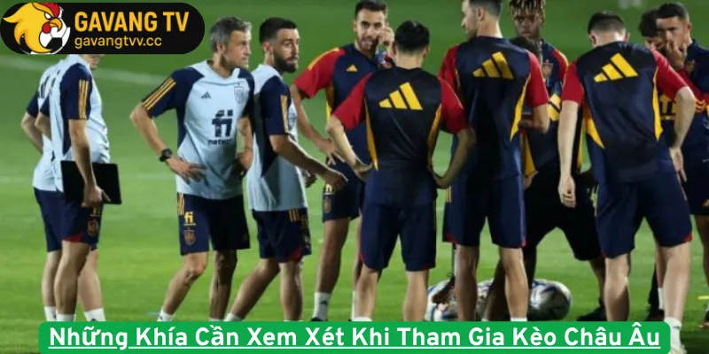 Những Khía Cần Xem Xét Khi Tham Gia Kèo Châu Âu